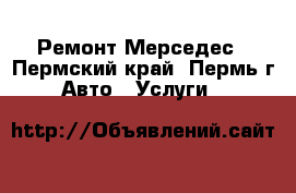 Ремонт Мерседес - Пермский край, Пермь г. Авто » Услуги   